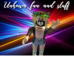 Unkown fun and stuff