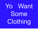 Yo Want Some Clothing