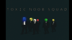 Toxic noob squad