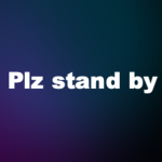 plz stand by guys