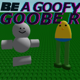 Be a goofy goober