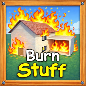 Burn Stuff