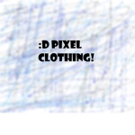 :D Pixel Clothing!