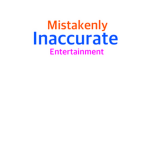 Mistakenly Inaccurate Entertainment