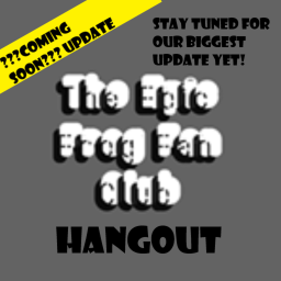 🙄COMING SOON🙄 THE EPIC FROG FAN CLUB HANGOUT