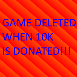 Game deleted when 10k RBX is donated!!!