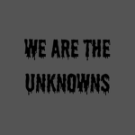 WE ARE THE UNKNOWNS...