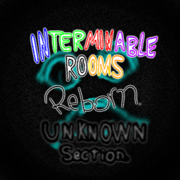 INTERMINABLE ROOMS REBORN: UNKNOWN SECTION