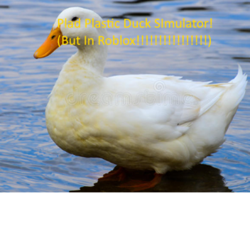 Plad Plastic Duck Simulator (UPDATE!!!!)