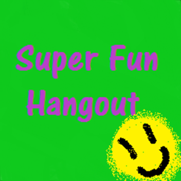 Super Fun Hangout!