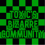 Toxic's Bizzare Community!