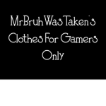 MrBruhWasTaken's Clothing For Gamers