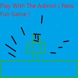 Play With The Admins! ( New Fun Game )