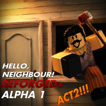 [ALPHA 1!] HELLO, NEIGHBOUR! REFORGED+