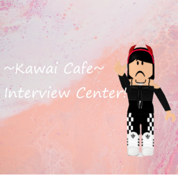~Kawai Cafe | Interview Center!~