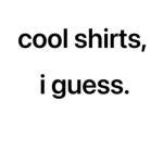 cool shirts, i guess.
