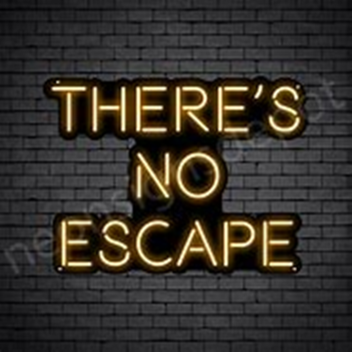 you can not escape!