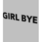 Girl Bye!!!