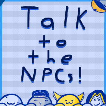 Talk to the NPCs