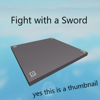 Basically, fight with a sword