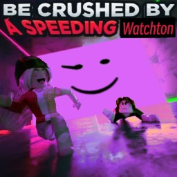 BE CRUSHED BY A SPEEDING WATCHTON!!! It all