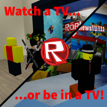 Watch a TV or be in a TV!