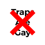 Traps ain’t gay