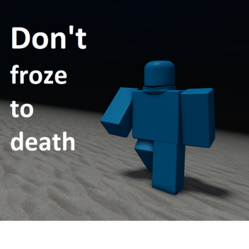 Don't freeze to DEATH! 