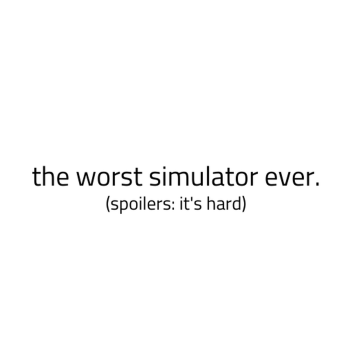 The Worst Simulator Ever
