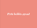 pink bubble squad