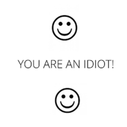 YOU ARE AN IDIOT ( :