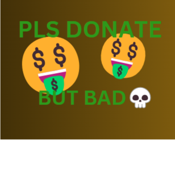 pls donate but bad