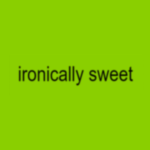 ironically sweet