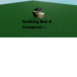 Nothing But A Computer...