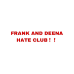 We don’t like Frank or deena