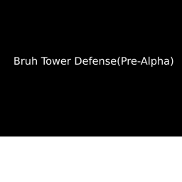 Bruh Tower Defense (Pre-Alpha)