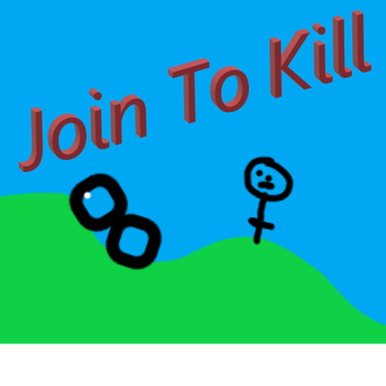 Last personed joined get to kill!