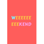 It’s the weekend YAY
