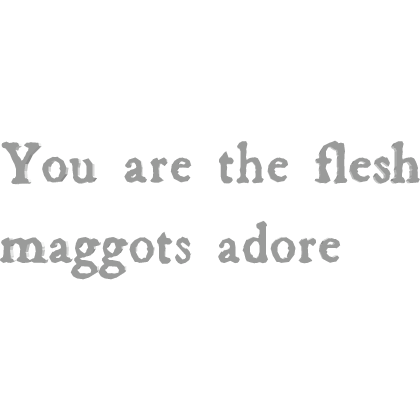 You are the flesh maggots adore | emo vkei quote Roblox item