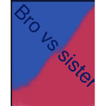 Bro vs sister