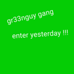 gr33nguy gang !!!