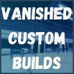 Vanished Custom Builds