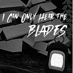 I Can Only Hear the Blades [Alpha]