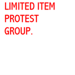LIMITED ITEM PROTEST GROUP