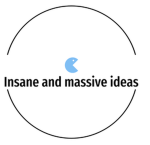Insane and massive ideas