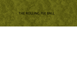 The rolling pee ball