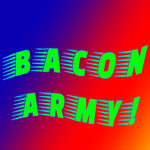 Bacon army! Bacons only!