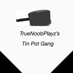 TrueNoobPlayz’s Tin Pot Gang