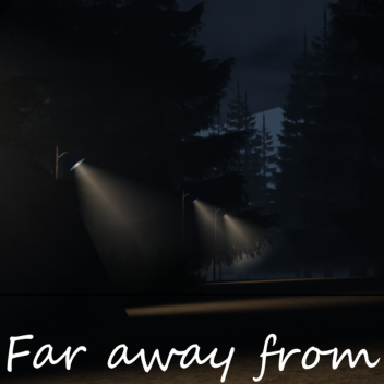 Far away from