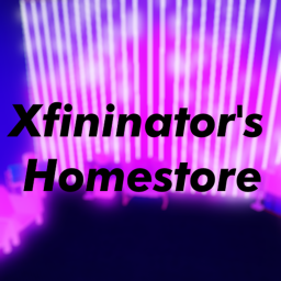 Xfininator's Homestore!